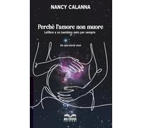 Perchè l'amore non muore: Lettere ad un bambino nato per sempre