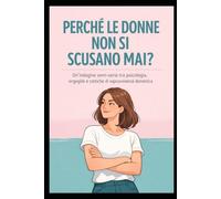 PERCHÉ LE DONNE NON SI SCUSANO MAI?: Un'indagine semi-seria tra psicologia, orgoglio e tattiche di sopravvivenza domestica