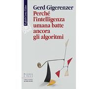 Perché l'intelligenza umana batte ancora gli algoritmi (Scienza e idee)
