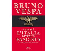 Perché l'Italia diventò fascista (e perché il fascismo non può tornare) (I libri di Bruno Vespa)