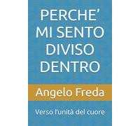 PERCHE’ MI SENTO DIVISO DENTRO: Verso l’unità del cuore: 39 (IL LIBRO DEL PERCHE')