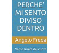 PERCHE’ MI SENTO DIVISO DENTRO: Verso l’unità del cuore (IL LIBRO DEL PERCHE')