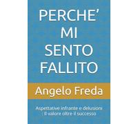 PERCHE’ MI SENTO FALLITO: Aspettative infrante e delusioni : Il valore oltre il successo: 41 (IL LIBRO DEL PERCHE')