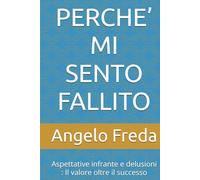 PERCHE’ MI SENTO FALLITO: Aspettative infrante e delusioni : Il valore oltre il successo (IL LIBRO DEL PERCHE')
