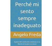 Perché mi sento sempre inadeguato: Il peso del confronto continuo e La libertà di essere se stessi (IL LIBRO DEL PERCHE')