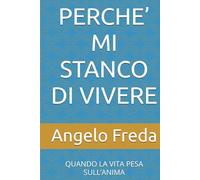 PERCHE’ MI STANCO DI VIVERE: QUANDO LA VITA PESA SULL’ANIMA (IL LIBRO DEL PERCHE')