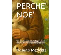 PERCHE' NOE': "Un racconto biblico illustrato per bambini - la storia dell'arca di Noè e dell'arcobaleno" (NARRATIVA)