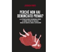 Perché non hai denunciato prima: La vittimizzazione secondaria verso le donne vittime di violenza: ruolo di società, media e istituzioni. -Second edition