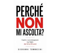 PERCHÉ NON MI ASCOLTA?: Capire e accompagnare tuo figlio dai 12 ai 25 anni (Architettura del Pensiero)