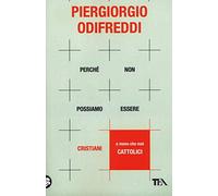 Perché non possiamo essere cristiani (e meno che mai cattolici) (Saggi best seller)