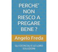 PERCHE’ NON RIESCO A PREGARE BENE ?: GLI OSTACOLI E LE LORO SOLUZIONI (IL LIBRO DEL PERCHE')