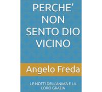 PERCHE’ NON SENTO DIO VICINO: LE NOTTI DELL’ANIMA E LA LORO GRAZIA (IL LIBRO DEL PERCHE')
