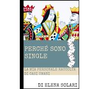 Perchè sono single: La mia personale raccolta di casi umani