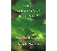 Perché sono stato respinto?: Raccolta di racconti: 10 (Romanzi filosofici contemporanei)