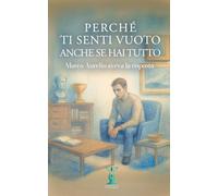 Perché ti senti vuoto anche se hai tutto?: Marco Aurelio aveva la risposta (Oltre l'Illusione)