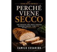 PERCHÉ VIENE SECCO: Come temperatura, tempo, umidità e consistenza influenzano il risultato - e come capire che cosa è andato storto (Cucina sotto controllo)