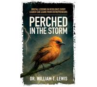 Perched in the Storm: Brutal Lessons in Resilience Every Leader Can Learn from Entrepreneurs