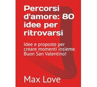 Percorsi d'amore: 80 idee per ritrovarsi: Idee e proposte per creare momenti insieme. Buon San Valentino!