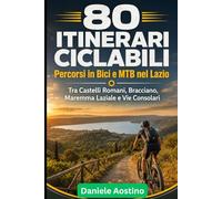 Percorsi in Bici e MTB nel Lazio: Emozioni da Cicloturismo nel Lazio tra Roma e Natura Selvaggia: 80 Itinerari Ciclabili in Lazio tra Castelli Romani, Bracciano, Maremma Laziale e Vie Consolari
