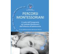 Percorsi montessoriani - Il ruolo dell’insegnante nel metodo Montessori, dall’infanzia all’adolescenza