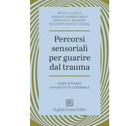 Percorsi sensoriali per guarire dal trauma. Come attivare la plasticità cerebrale (Psicotraumatologia)