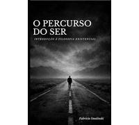 PERCURSO DO SER: INTRODUÇÃO À FILOSOFIA EXISTENCIAL