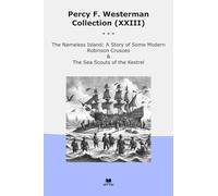 Percy F. Westerman Collection (XXIII): Nameless Island Some Modern Robinson Crusoes Scouts Kestrel (Top Classics)