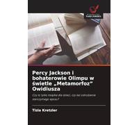 Percy Jackson i bohaterowie Olimpu w ¿wietle "Metamorfoz" Owidiusza: Czy to tylko ksi¿¿ka dla dzieci, czy te¿ odrodzenie staro¿ytnego eposu?