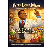 Percy Lavon Julian Illustrated Biography for Curious Kids: The Inspiring True Story of the Black Scientist Who Changed Medicine Forever Despite Every Door Being Slammed in His Face.