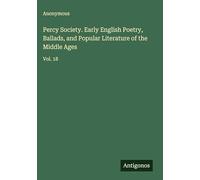 Percy Society. Early English Poetry, Ballads, and Popular Literature of the Middle Ages: Vol. 18