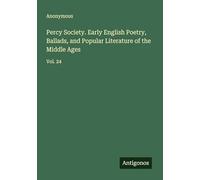 Percy Society. Early English Poetry, Ballads, and Popular Literature of the Middle Ages: Vol. 24