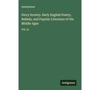 Percy Society. Early English Poetry, Ballads, and Popular Literature of the Middle Ages: Vol. 31