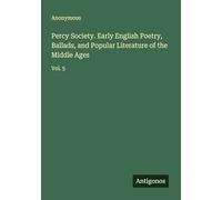 Percy Society. Early English Poetry, Ballads, and Popular Literature of the Middle Ages: Vol. 5