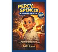 PERCY SPENCER An Inspirational Story for Kids: The Accidental Discovery That Turned a Simple Moment into a World-Changing Invention (An Inspirational Inventors Stories for Kids)