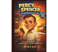 PERCY SPENCER An Inspirational Story for Kids: The Accidental Discovery That Turned a Simple Moment into a World-Changing Invention (An Inspirational Inventors Stories for Kids)