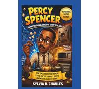 PERCY SPENCER Inspirational Inventors Story For Kids: The Unexpected Moment That Led to One of the Most Useful Inventions in Every Home (know some of your inventors and some ancient stories)