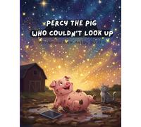 Percy the Pig Who Couldn't Look Up: A Funny Farmyard Story About Looking Up From Screens