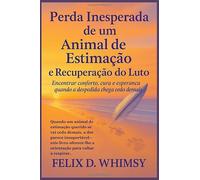 Perda Inesperada de um Animal de Estimação e Recuperação do Luto: Encontrar conforto, cura e esperança quando a despedida chega cedo demais