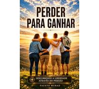 PERDER PARA GANHAR: Descobrindo a Liberdade Através do Perdão