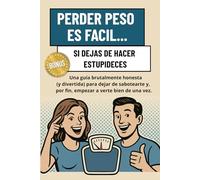 Perder peso es fácil… si dejas de hacer estupideces: Una guía brutalmente honesta (y divertida) para dejar de sabotearte y empezar a verte bien de una ... hábitos saludables sin dietas estrictas