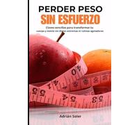 PERDER PESO SIN ESFUERZO: Claves sencillas para transformar tu cuerpo y mente sin dietas extremas ni rutinas agotadoras
