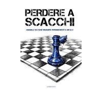 PERDERE A SCACCHI: Manuale su come rimanere perennemente a 200 ELO (CULTURA DA QUATTRO SOLDI)