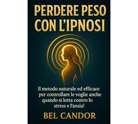 PERDERE PESO CON L'IPNOSI: Il metodo naturale ed efficace per controllare le voglie anche quando si lotta contro lo stress e l'ansia!: 3 (Ipnosi per perdere peso)