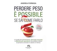 Perdere peso è possibile se sai come farlo: La guida per prevenzione, chirurgia avanzata e attività post operatorie che aiutano milioni di persone a tornare in salute e in forma