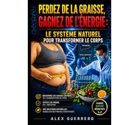 Perdez de la Graisse, Gagnez de l’Énergie: Le Système Naturel pour Transformer Votre Corps