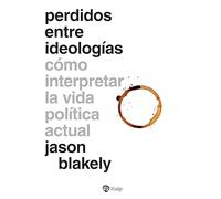 Perdidos entre ideologías: Cómo interpretar la vida política actual (Fuera de Colección)