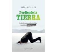 Perdiendo La Tierra: La Decada En Que Podriamos Haber Detenido El Camb