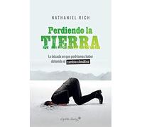Perdiendo la tierra: La década en que podríamos haber detenido el cambio climátic (Ensayo)