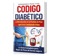 PERDIENDO PESO CON CÓDIGO DIABÉTICO: La Revolución en la Pérdida de Peso que Está Cambiando Vida, La Guía Completa para Bajar de Peso de Forma Segura.