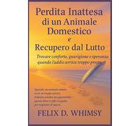 Perdita Inattesa di un Animale Domestico e Recupero dal Lutto: Trovare conforto, guarigione e speranza quando l’addio arriva troppo presto